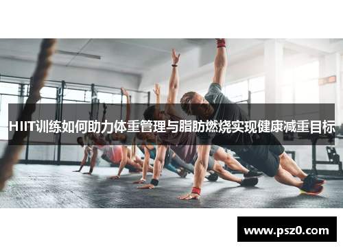 HIIT训练如何助力体重管理与脂肪燃烧实现健康减重目标